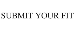 SUBMIT YOUR FIT trademark