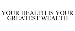 YOUR HEALTH IS YOUR GREATEST WEALTH trademark