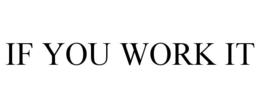 IF YOU WORK IT trademark