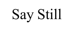 SAY STILL trademark