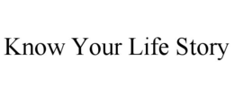KNOW YOUR LIFE STORY trademark