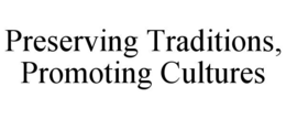 PRESERVING TRADITIONS, PROMOTING CULTURES trademark