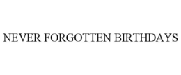 NEVER FORGOTTEN BIRTHDAYS trademark