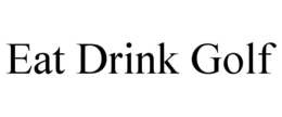 EAT DRINK GOLF trademark