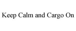 KEEP CALM AND CARGO ON trademark