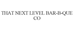 THAT NEXT LEVEL BAR-B-QUE CO trademark