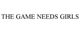 THE GAME NEEDS GIRLS trademark