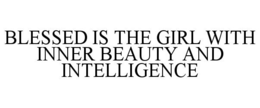 BLESSED IS THE GIRL WITH INNER BEAUTY AND INTELLIGENCE trademark