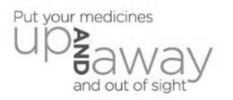 PUT YOUR MEDICINES UP AND AWAY AND OUT OF SIGHT trademark