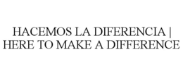 HACEMOS LA DIFERENCIA | HERE TO MAKE A DIFFERENCE trademark