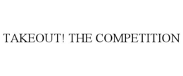 TAKEOUT! THE COMPETITION trademark
