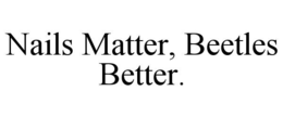 NAILS MATTER, BEETLES BETTER. trademark