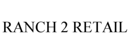 RANCH 2 RETAIL trademark