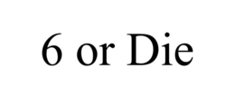 6 OR DIE trademark