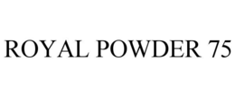 ROYAL POWDER 75 trademark