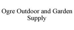 OGRE OUTDOOR AND GARDEN SUPPLY trademark