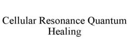 CELLULAR RESONANCE QUANTUM HEALING trademark