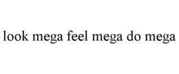LOOK MEGA FEEL MEGA DO MEGA trademark