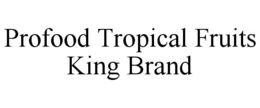 PROFOOD TROPICAL FRUITS KING BRAND trademark