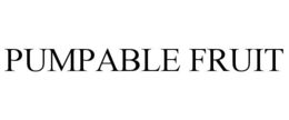 PUMPABLE FRUIT trademark