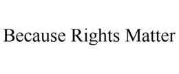 BECAUSE RIGHTS MATTER trademark