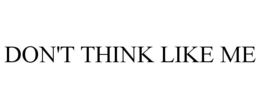 DON'T THINK LIKE ME trademark
