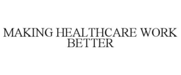 MAKING HEALTHCARE WORK BETTER trademark