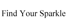 FIND YOUR SPARKLE trademark