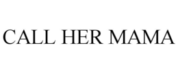 CALL HER MAMA trademark