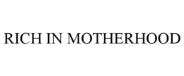 RICH IN MOTHERHOOD trademark