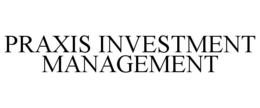PRAXIS INVESTMENT MANAGEMENT trademark