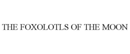 THE FOXOLOTLS OF THE MOON trademark