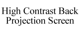 HIGH CONTRAST BACK PROJECTION SCREEN trademark