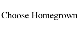 CHOOSE HOMEGROWN trademark