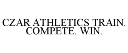 CZAR ATHLETICS TRAIN. COMPETE. WIN. trademark