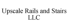 UPSCALE RAILS AND STAIRS LLC trademark