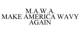 M.A.W.A.                                                  MAKE AMERICA WAVY AGAIN trademark