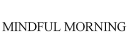 MINDFUL MORNING trademark