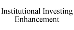 INSTITUTIONAL INVESTING ENHANCEMENT trademark