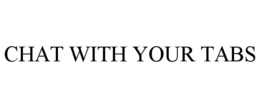 CHAT WITH YOUR TABS trademark