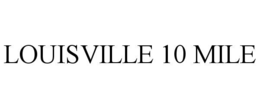 LOUISVILLE 10 MILE trademark