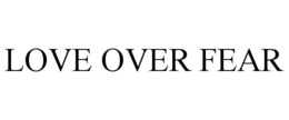 LOVE OVER FEAR trademark