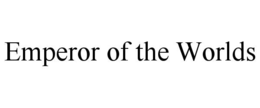 EMPEROR OF THE WORLDS trademark