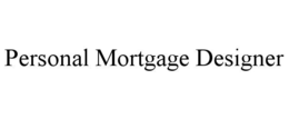 PERSONAL MORTGAGE DESIGNER trademark