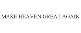 MAKE HEAVEN GREAT AGAIN trademark