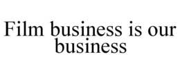 FILM BUSINESS IS OUR BUSINESS trademark