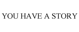 YOU HAVE A STORY trademark