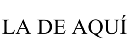 LA DE AQUÍ trademark
