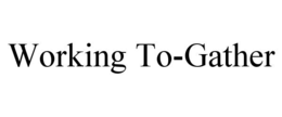 WORKING TO-GATHER trademark