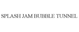 SPLASH JAM BUBBLE TUNNEL trademark